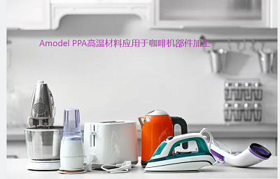 索爾維的Amodel PPA高溫材料：咖啡機(jī)、食品料理機(jī)等家用電器材料的品質(zhì)之選